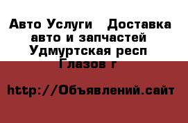 Авто Услуги - Доставка авто и запчастей. Удмуртская респ.,Глазов г.